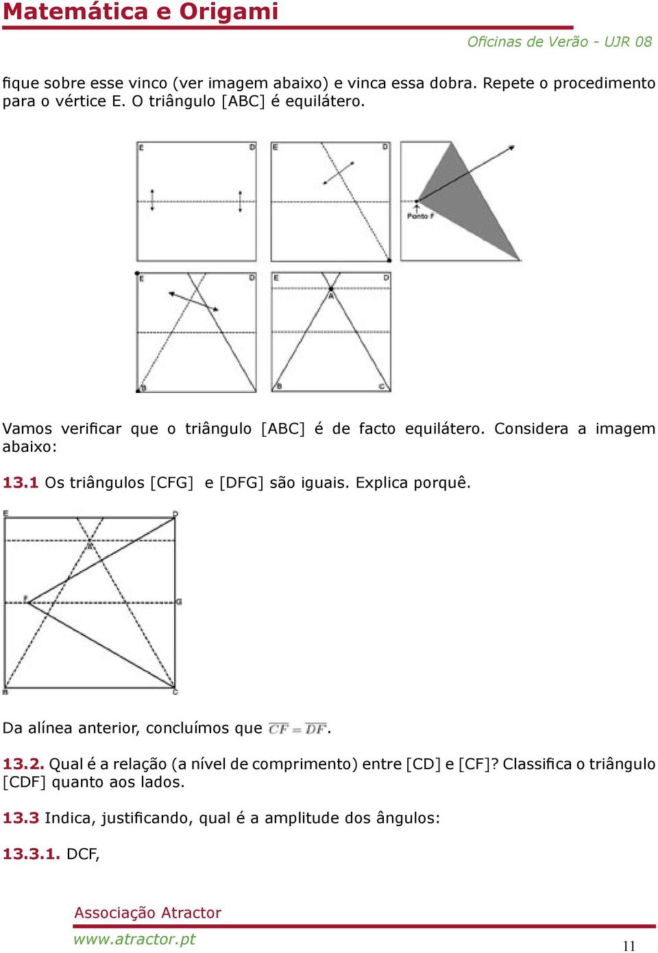1 Os triângulos [CFG] e [DFG] são iguais. Explica porquê. Da alínea anterior, concluímos que. 13.2.