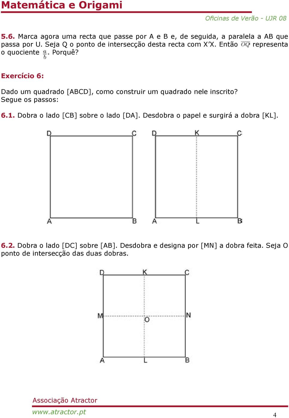 Exercício 6: Dado um quadrado [ABCD], como construir um quadrado nele inscrito? Segue os passos: 6.1.