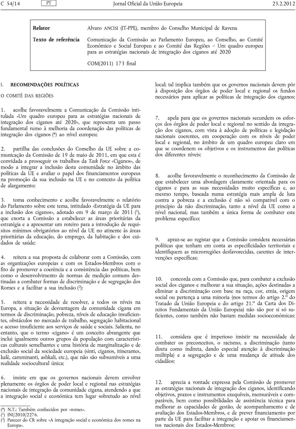 ao Comité das Regiões Um quadro europeu para as estratégias nacionais de integração dos ciganos até 2020 COM(2011) 173 final I. RECOMENDAÇÕES POLÍTICAS O COMITÉ DAS REGIÕES 1.