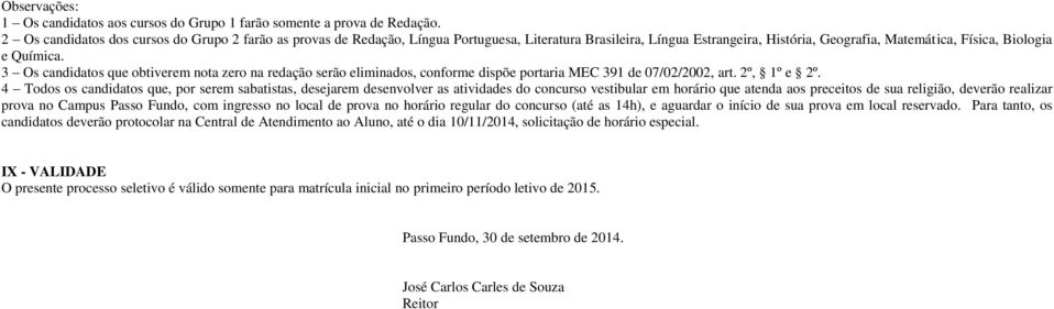 3 Os candidatos que obtiverem nota zero na redação serão eliminados, conforme dispõe portaria MEC 391 de 07/02/2002, art. 2º, 1º e 2º.