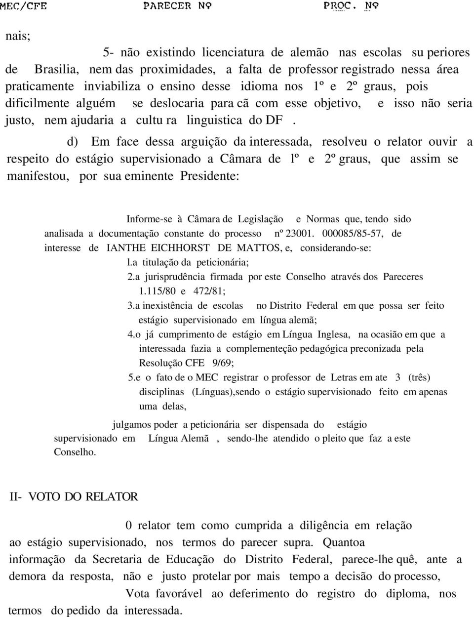 d) Em face dessa arguição da interessada, resolveu o relator ouvir a respeito do estágio supervisionado a Câmara de lº e 2º graus, que assim se manifestou, por sua eminente Presidente: Informe-se à