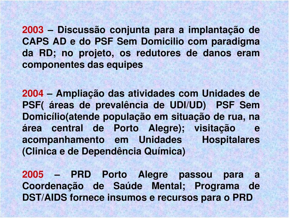 Domicílio(atende população em situação de rua, na área central de Porto Alegre); visitação e acompanhamento em Unidades Hospitalares