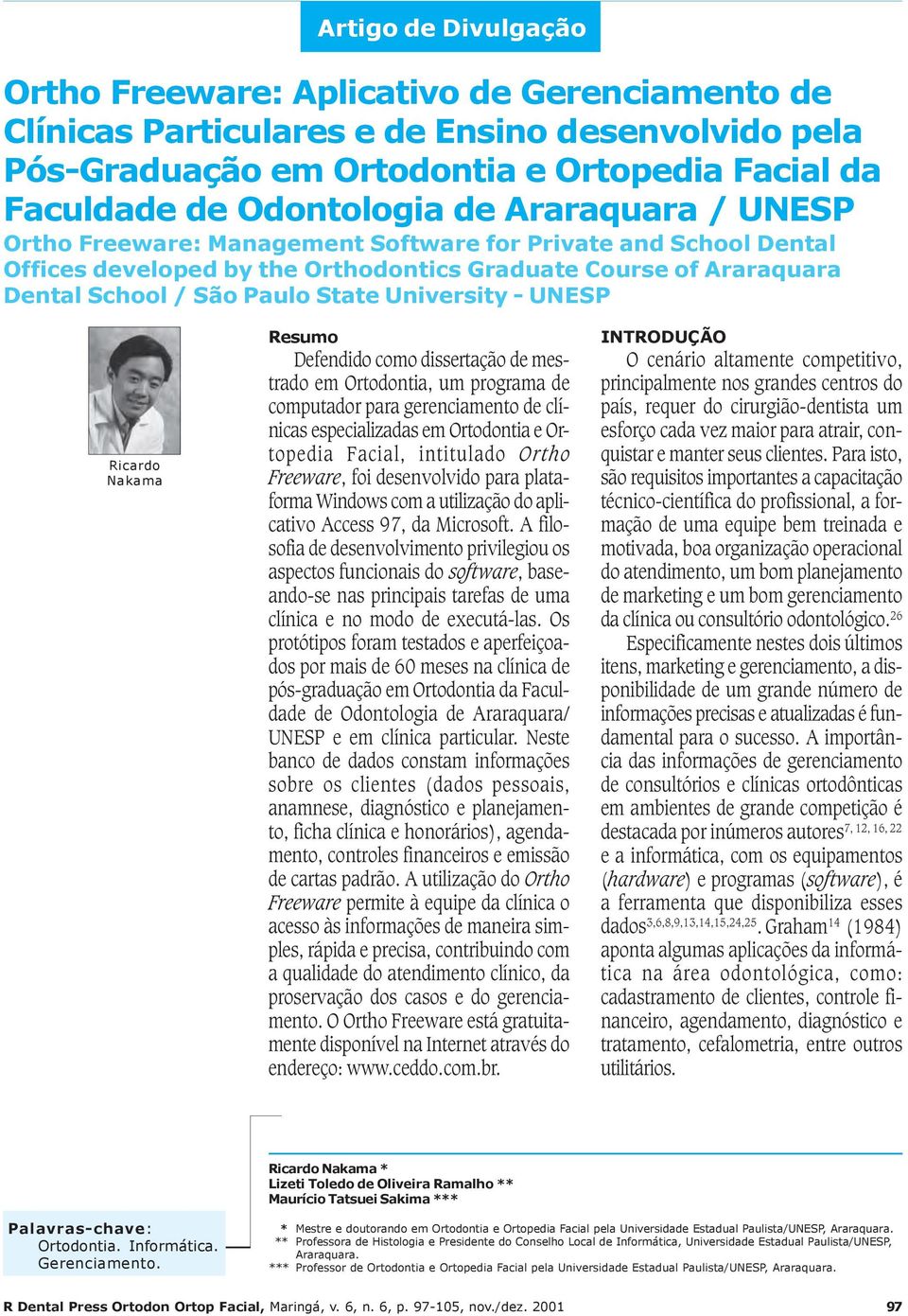 UNESP Ricardo Nakama Resumo Defendido como dissertação de mestrado em Ortodontia, um programa de computador para gerenciamento de clínicas especializadas em Ortodontia e Ortopedia Facial, intitulado