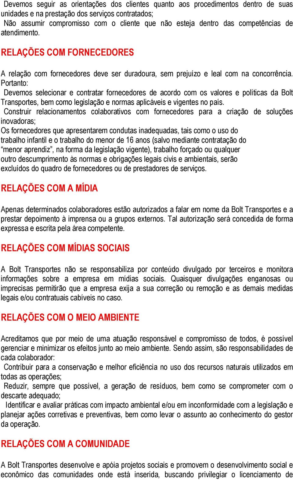 Portanto: Devemos selecionar e contratar fornecedores de acordo com os valores e políticas da Bolt Transportes, bem como legislação e normas aplicáveis e vigentes no país.