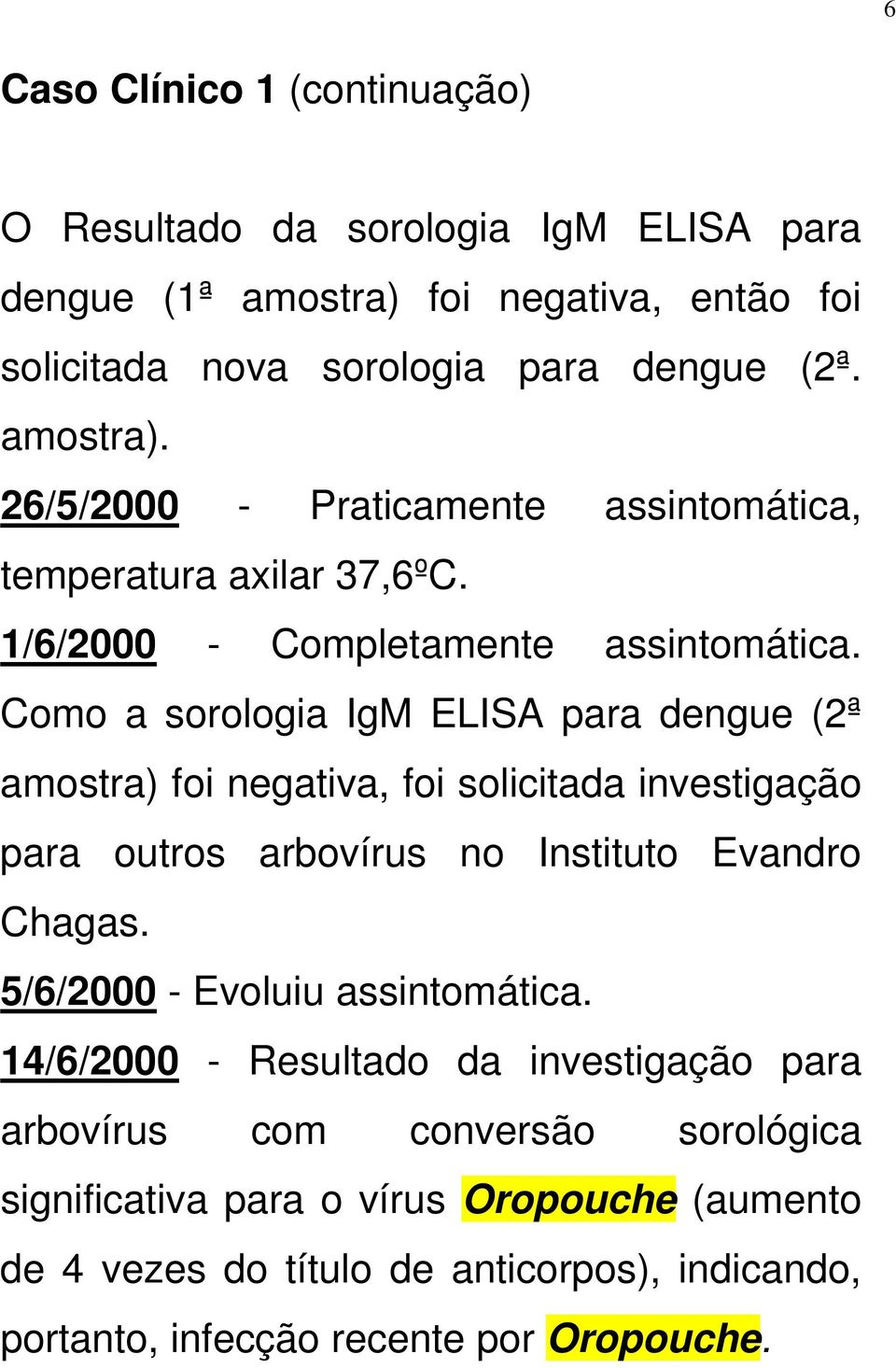 Como a sorologia IgM ELISA para dengue (2ª amostra) foi negativa, foi solicitada investigação para outros arbovírus no Instituto Evandro Chagas.