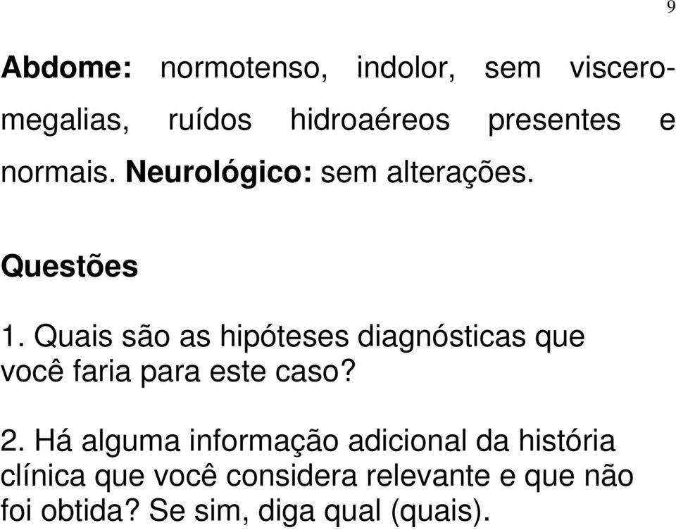 Quais são as hipóteses diagnósticas que você faria para este caso? 2.