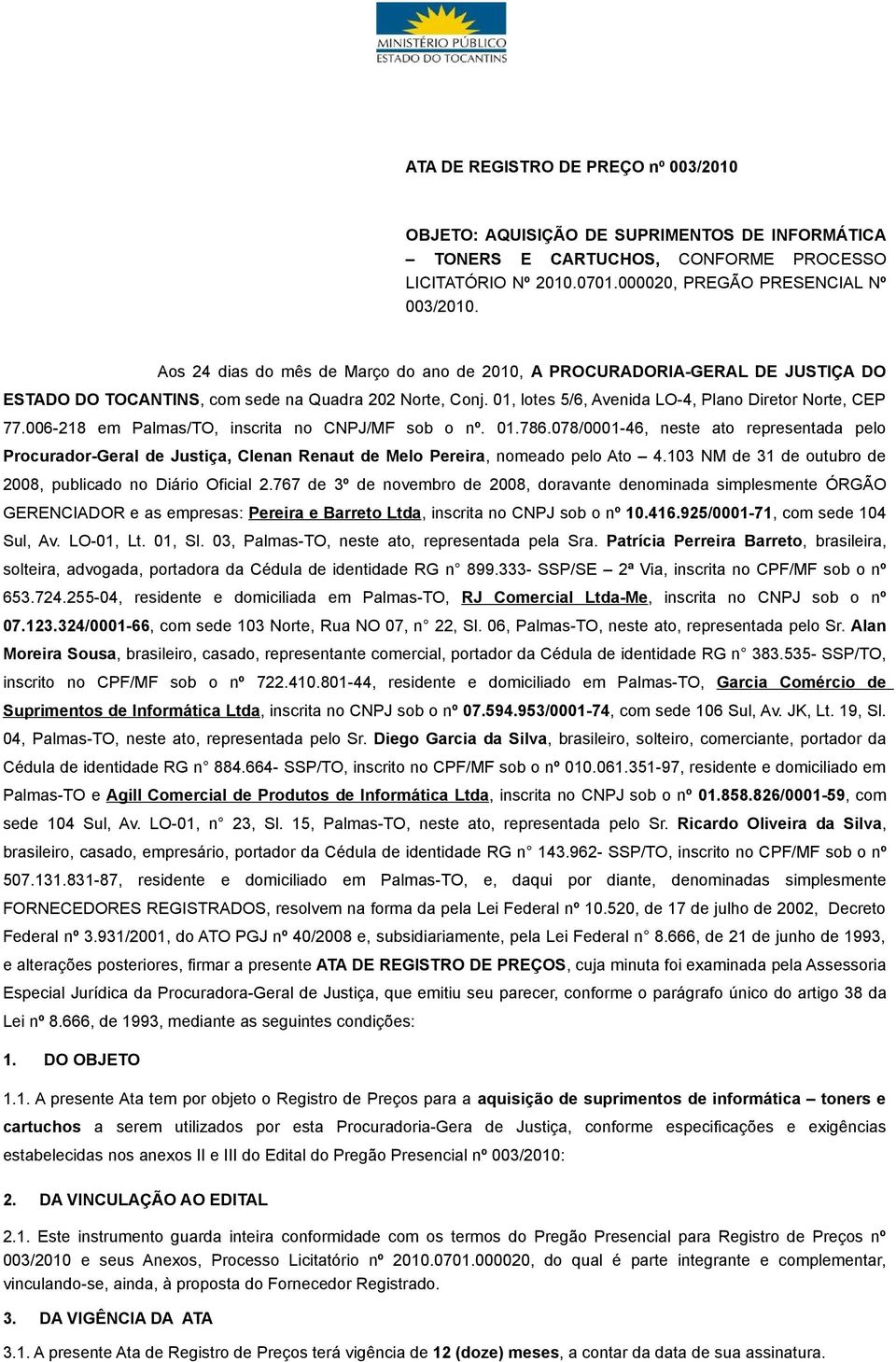 006-218 em Palmas/TO, inscrita no CNPJ/MF sob o nº. 01.786.078/0001-46, neste ato representada pelo Procurador-Geral de Justiça, Clenan Renaut de Melo Pereira, nomeado pelo Ato 4.