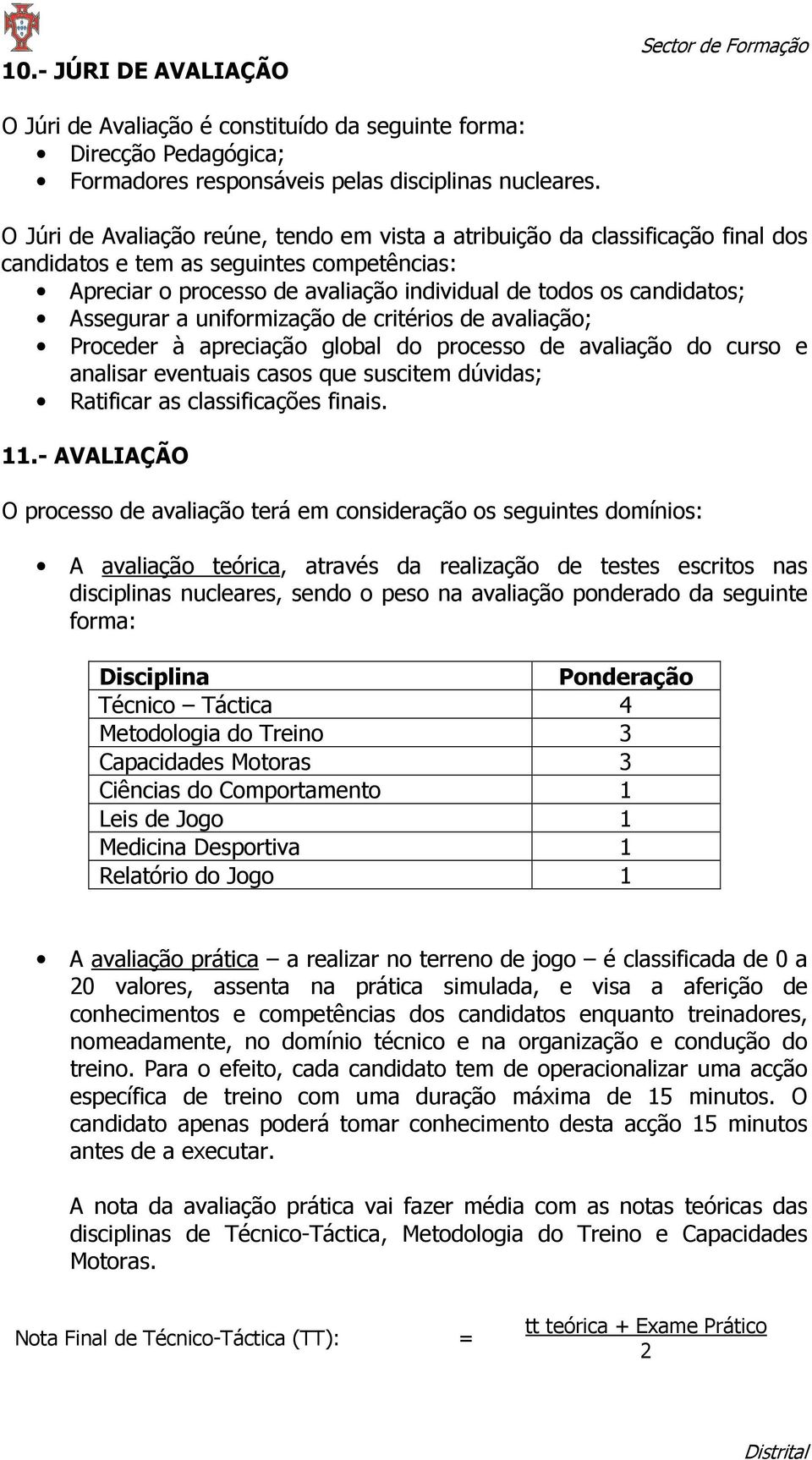 Assegurar a uniformização de critérios de avaliação; Proceder à apreciação global do processo de avaliação do curso e analisar eventuais casos que suscitem dúvidas; Ratificar as classificações finais.