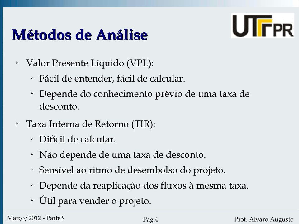 Taxa Interna de Retorno (TIR): Difícil de calcular. Não depende de uma taxa de desconto.