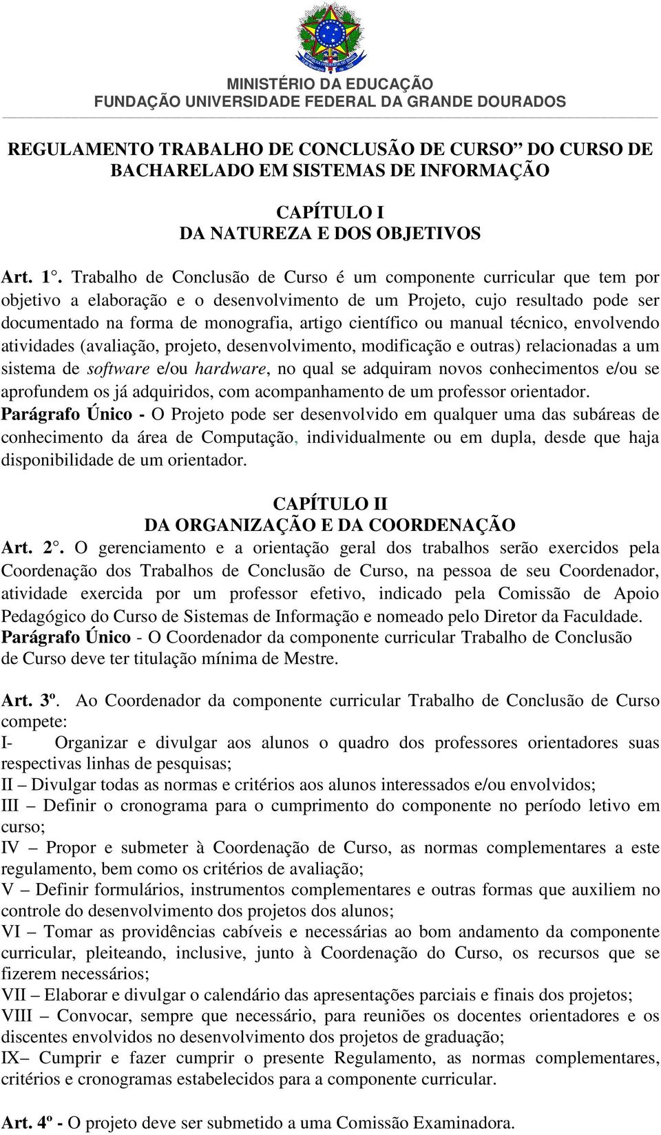 científico ou manual técnico, envolvendo atividades (avaliação, projeto, desenvolvimento, modificação e outras) relacionadas a um sistema de software e/ou hardware, no qual se adquiram novos