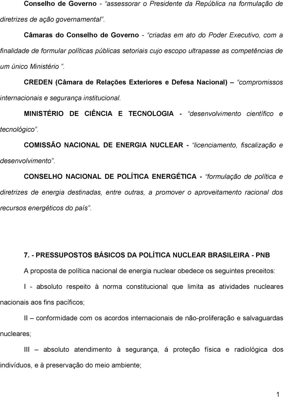 CREDEN (Câmara de Relações Exteriores e Defesa Nacional) compromissos internacionais e segurança institucional. MINISTÉRIO DE CIÊNCIA E TECNOLOGIA - desenvolvimento científico e tecnológico.