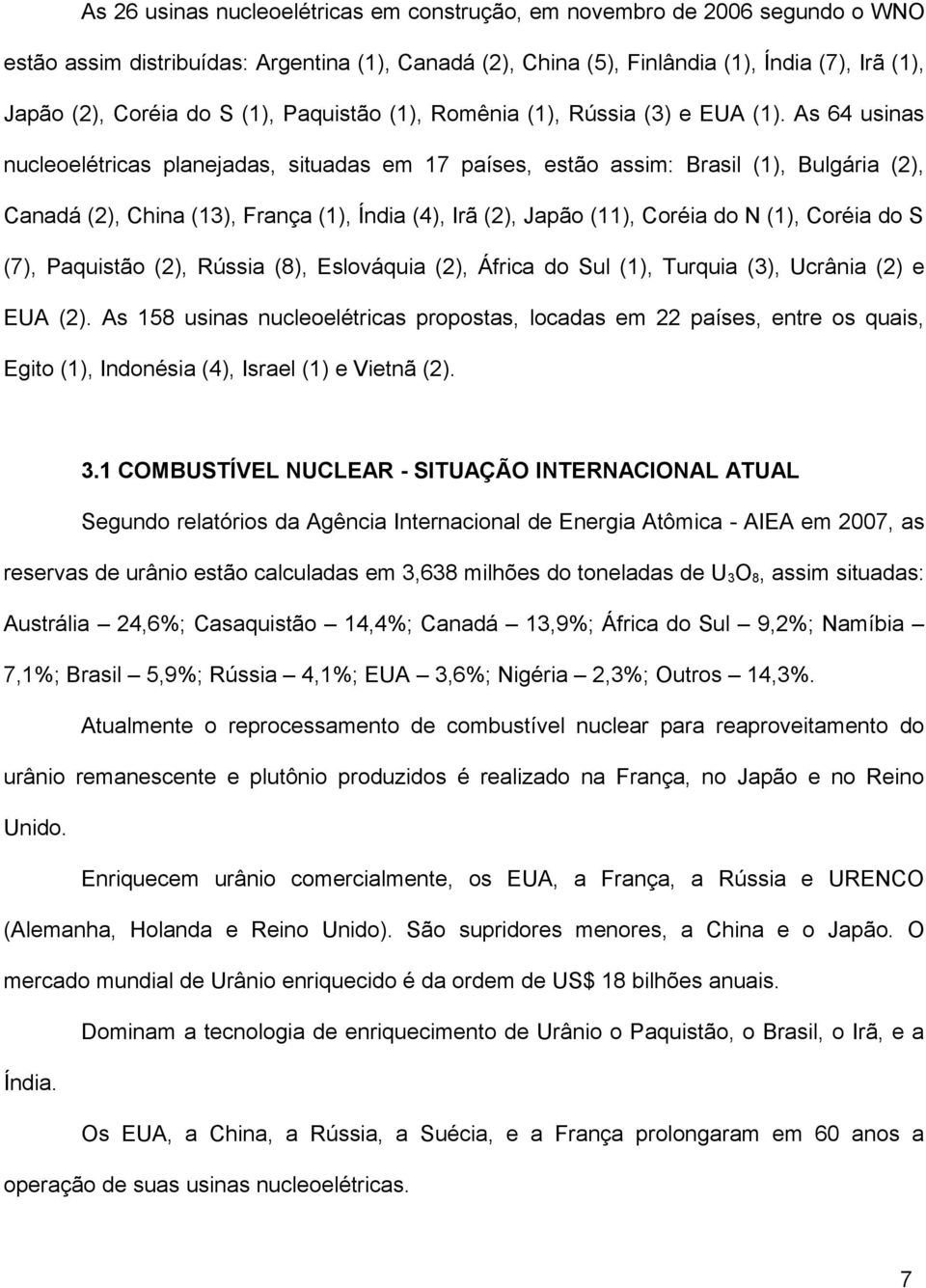 As 64 usinas nucleoelétricas planejadas, situadas em 17 países, estão assim: Brasil (1), Bulgária (2), Canadá (2), China (13), França (1), Índia (4), Irã (2), Japão (11), Coréia do N (1), Coréia do S