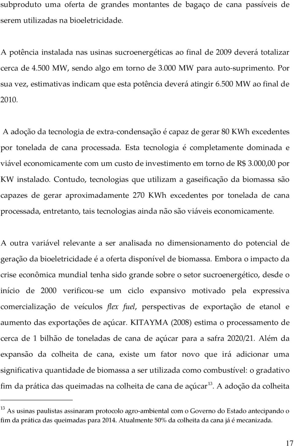 Por sua vez, estimativas indicam que esta potência deverá atingir 6.500 MW ao final de 2010.