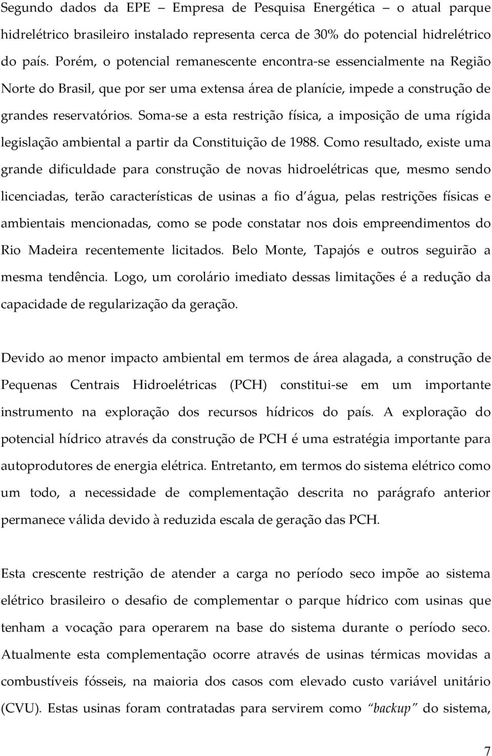 Soma-se a esta restrição física, a imposição de uma rígida legislação ambiental a partir da Constituição de 1988.