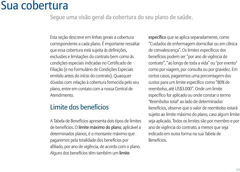 Condições Especiais emitido antes do início do contrato). Quaisquer dúvidas com relação à cobertura fornecida pelo seu plano, entre em contato com a nossa Central de Atendimento.