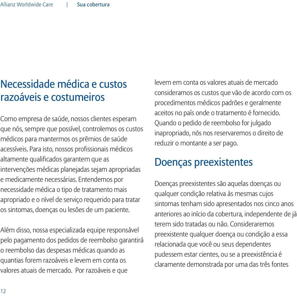 Para isto, nossos profissionais médicos altamente qualificados garantem que as intervenções médicas planejadas sejam apropriadas e medicamente necessárias.