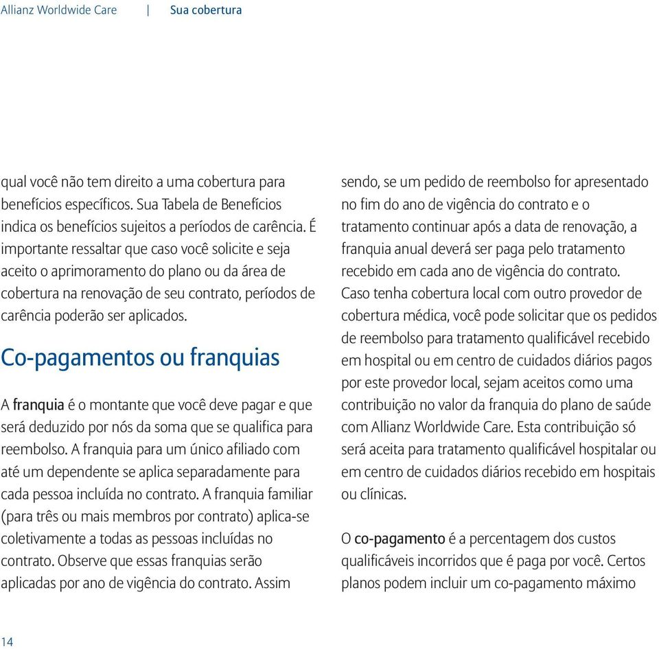 Co-pagamentos ou franquias A franquia é o montante que você deve pagar e que será deduzido por nós da soma que se qualifica para reembolso.