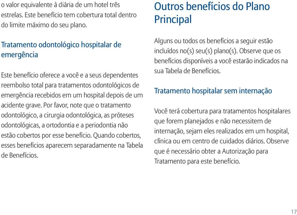 acidente grave. Por favor, note que o tratamento odontológico, a cirurgia odontológica, as próteses odontológicas, a ortodontia e a periodontia não estão cobertos por esse benefício.