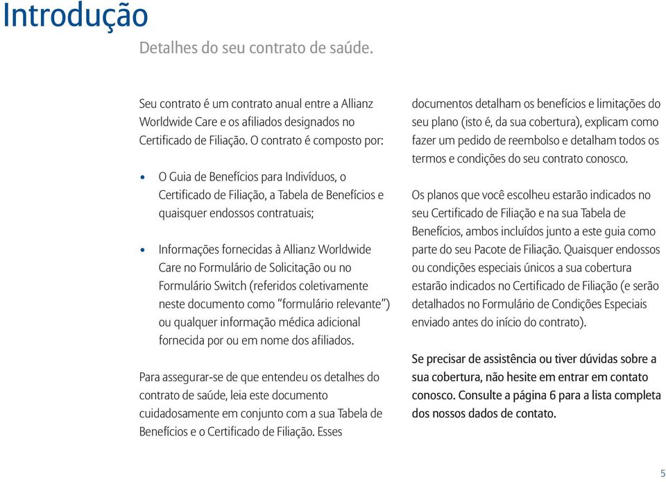 Formulário de Solicitação ou no Formulário Switch (referidos coletivamente neste documento como formulário relevante ) ou qualquer informação médica adicional fornecida por ou em nome dos afiliados.