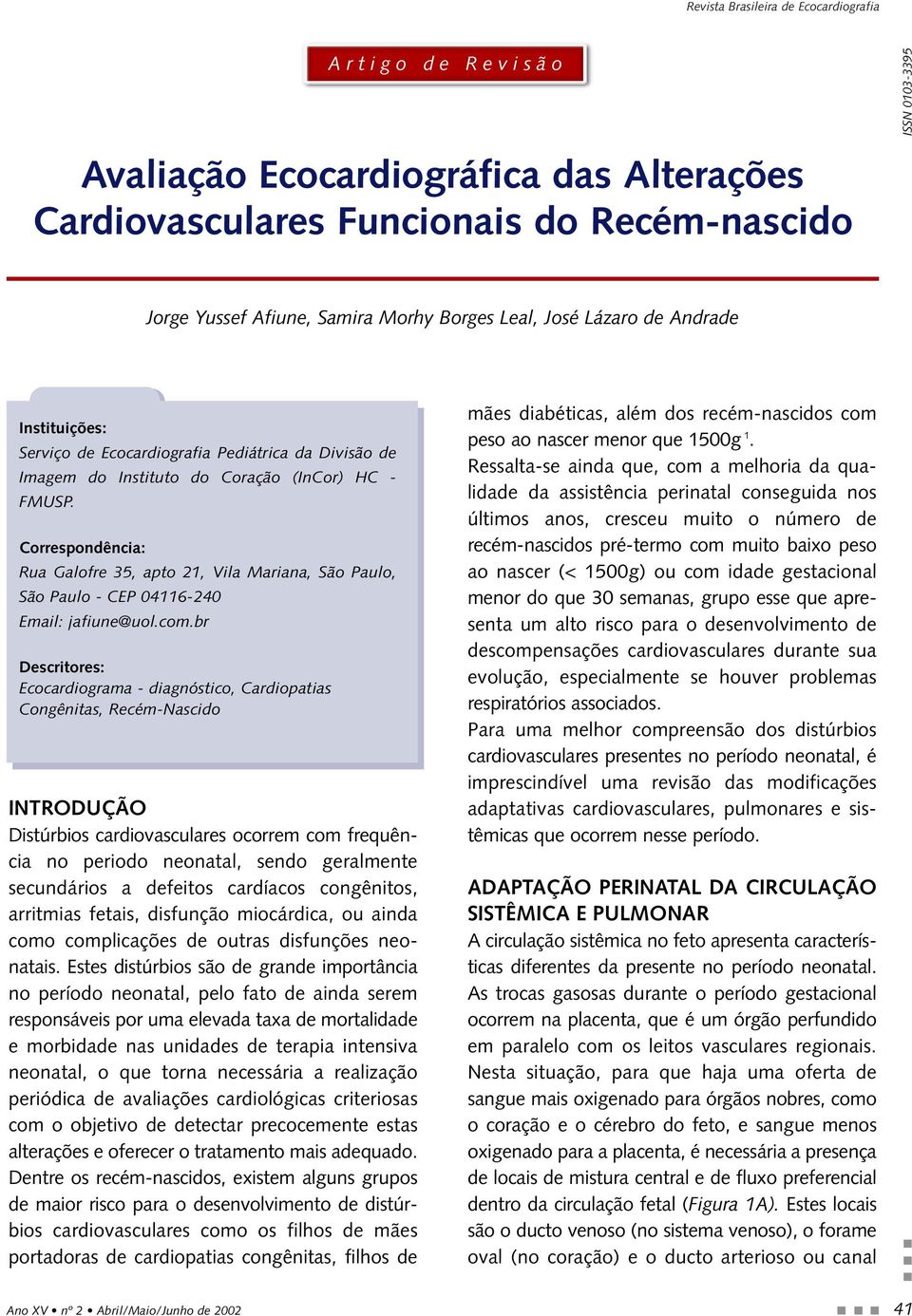 Correspondência: Rua Galofre 35, apto 21, Vila Mariana, São Paulo, São Paulo - CEP 04116-240 Email: jafiune@uol.com.