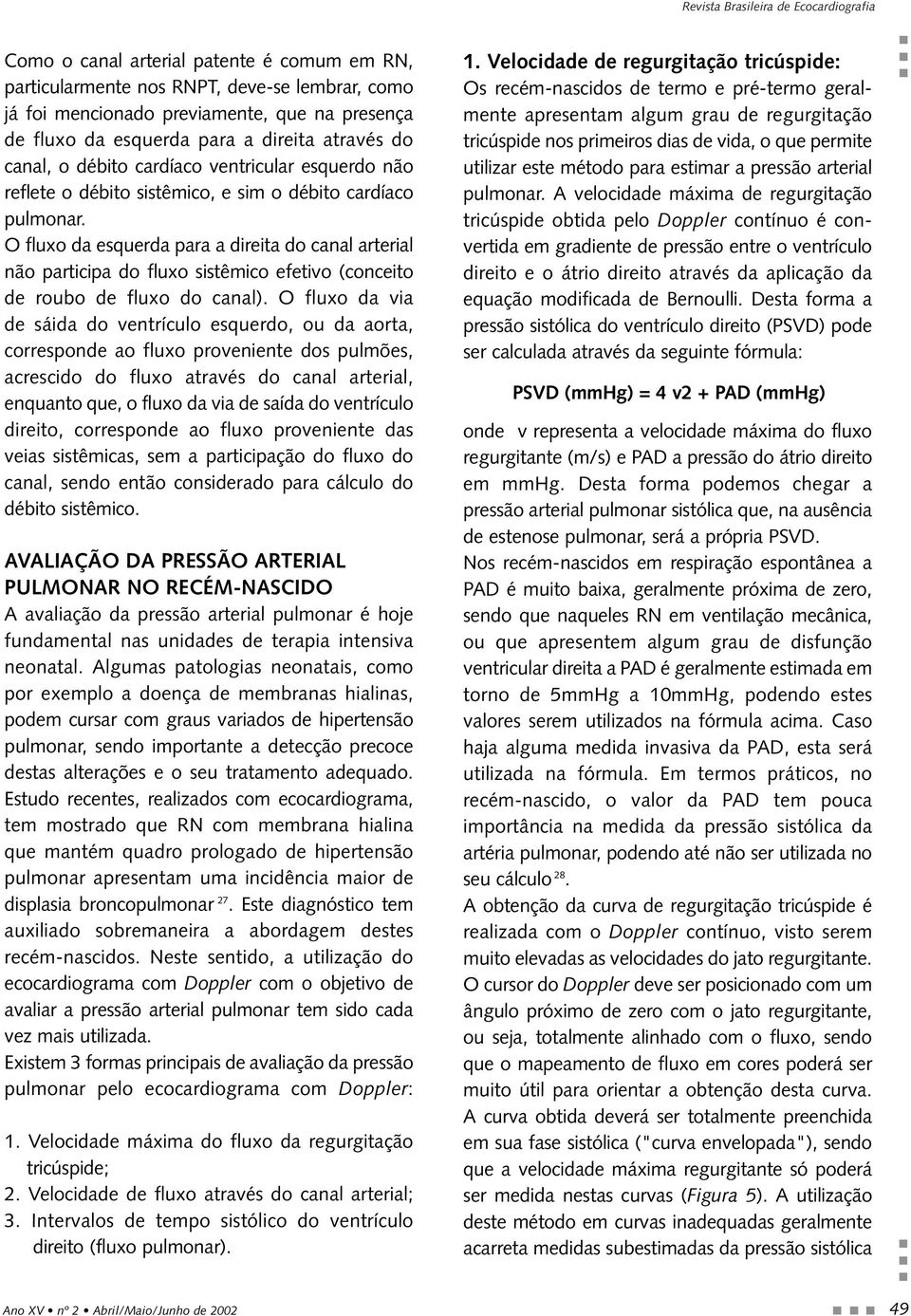 O fluxo da esquerda para a direita do canal arterial não participa do fluxo sistêmico efetivo (conceito de roubo de fluxo do canal).