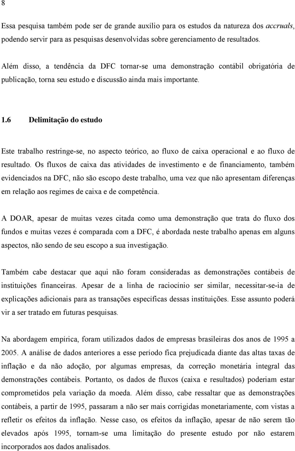 6 Delimiação do esudo Ese rabalho resringe-se, no aspeco eórico, ao fluxo de caixa operacional e ao fluxo de resulado.