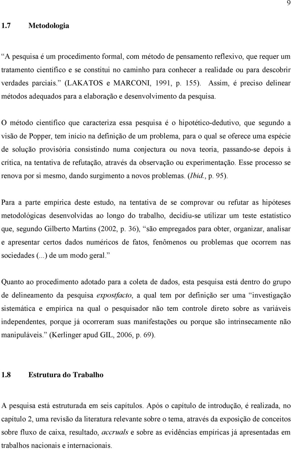 O méodo cienífico que caraceriza essa pesquisa é o hipoéico-deduivo, que segundo a visão de Popper, em início na definição de um problema, para o qual se oferece uma espécie de solução provisória