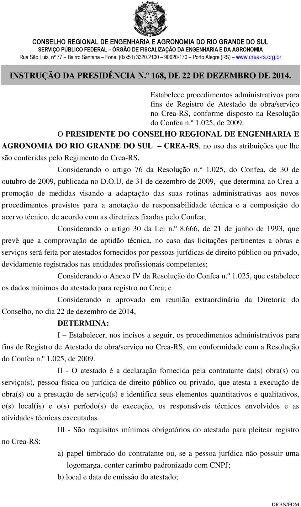O PRESIDENTE DO CONSELHO REGIONAL DE ENGENHARIA E AGRONOMIA DO RIO GRANDE DO SUL CREA-RS, no uso das atribuições que lhe são conferidas pelo Regimento do Crea-RS, Considerando o artigo 76 da