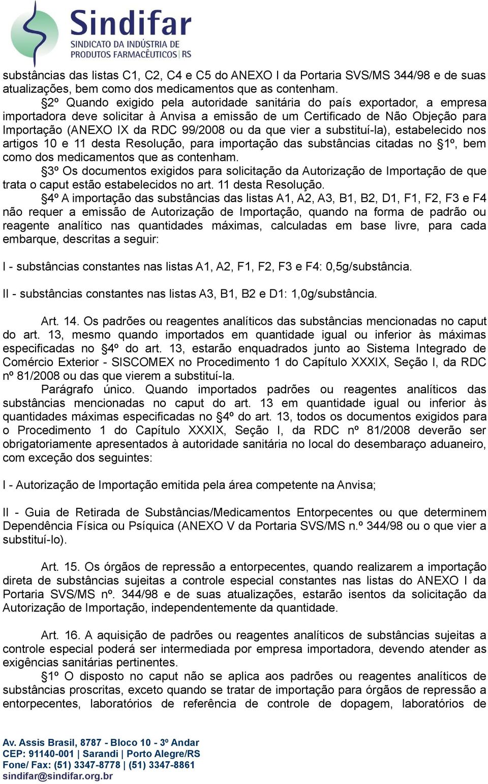 que vier a substituí-la), estabelecido nos artigos 10 e 11 desta Resolução, para importação das substâncias citadas no 1º, bem como dos medicamentos que as contenham.