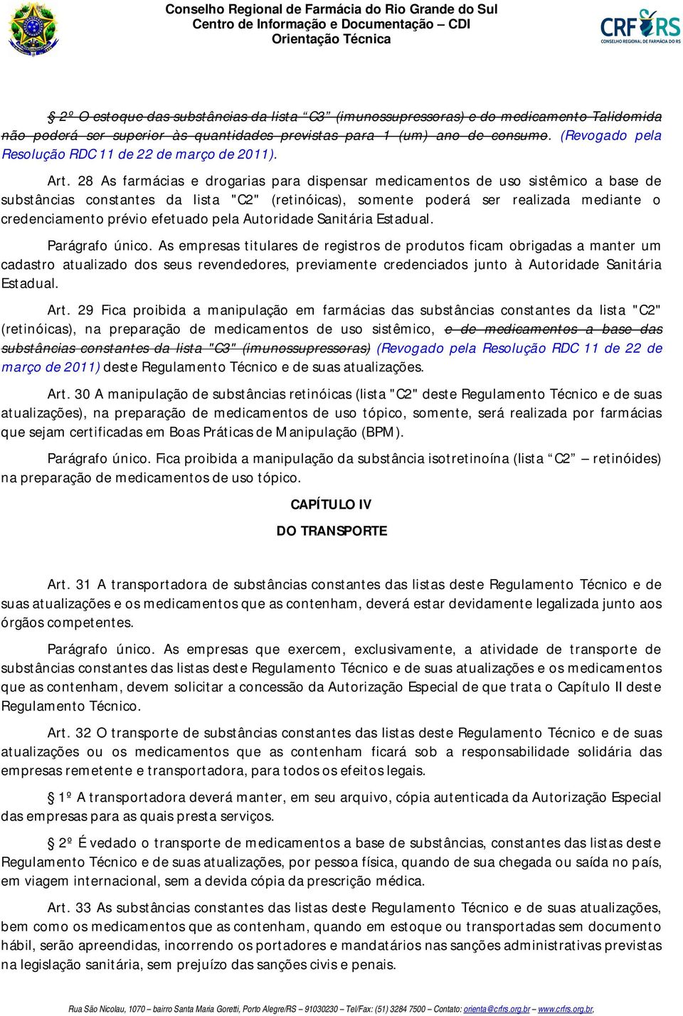 28 As farmácias e drogarias para dispensar medicamentos de uso sistêmico a base de substâncias constantes da lista "C2" (retinóicas), somente poderá ser realizada mediante o credenciamento prévio