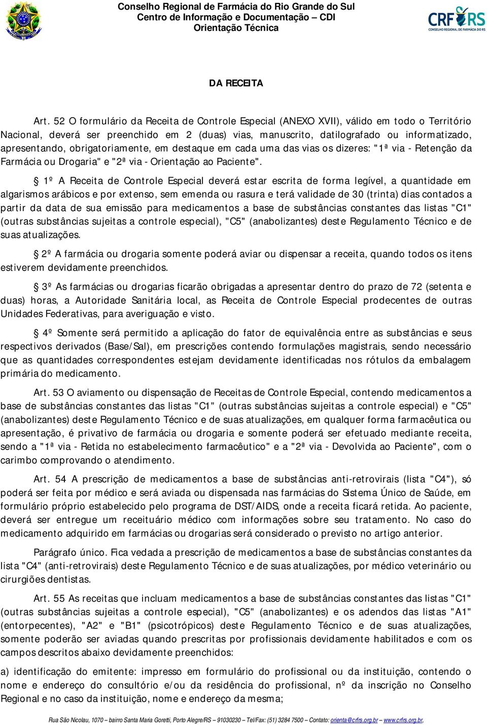 obrigatoriamente, em destaque em cada uma das vias os dizeres: "1ª via - Retenção da Farmácia ou Drogaria" e "2ª via - Orientação ao Paciente".