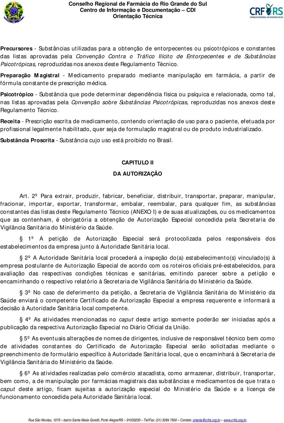 Psicotrópico - Substância que pode determinar dependência física ou psíquica e relacionada, como tal, nas listas aprovadas pela Convenção sobre Substâncias Psicotrópicas, reproduzidas nos anexos