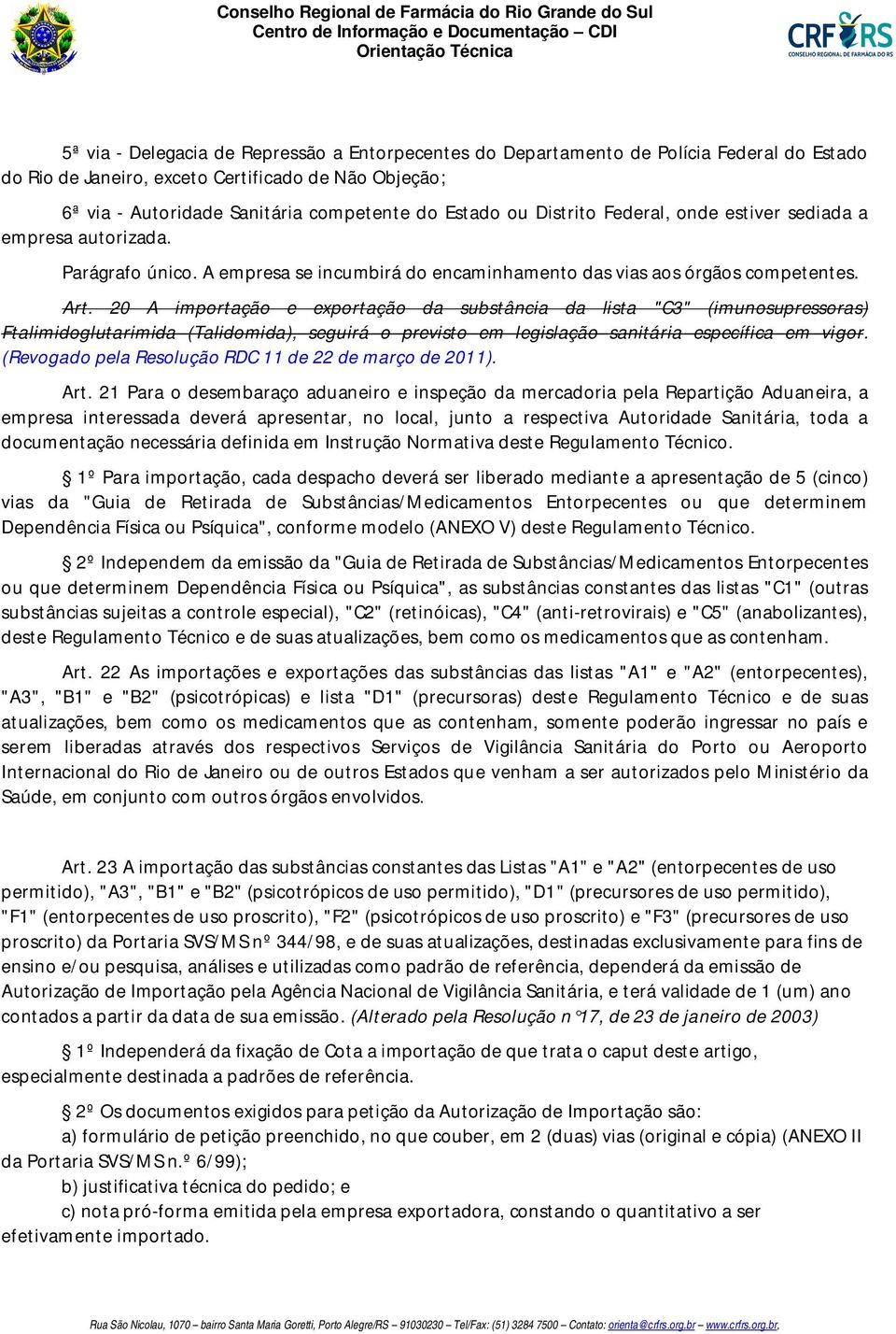 20 A importação e exportação da substância da lista "C3" (imunosupressoras) Ftalimidoglutarimida (Talidomida), seguirá o previsto em legislação sanitária específica em vigor.