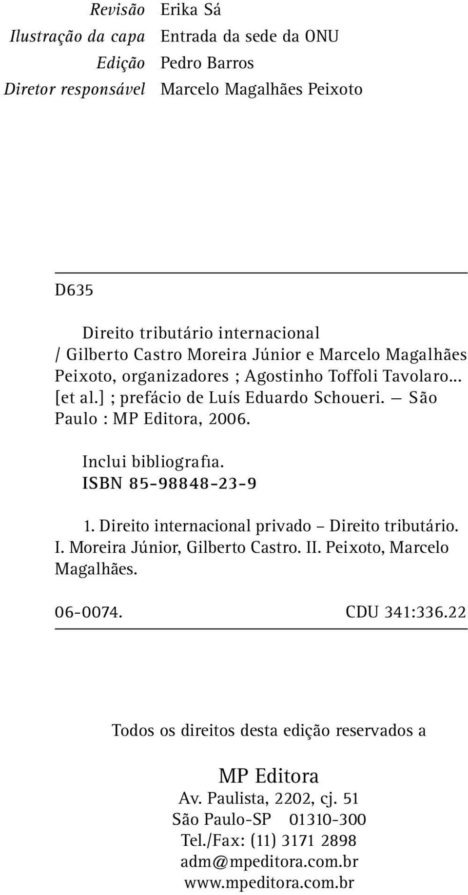 Inclui bibliografia. ISBN 85-98848-23-9 1. Direito internacional privado Direito tributário. I. Moreira Júnior, Gilberto Castro. II. Peixoto, Marcelo Magalhães. 06-0074.