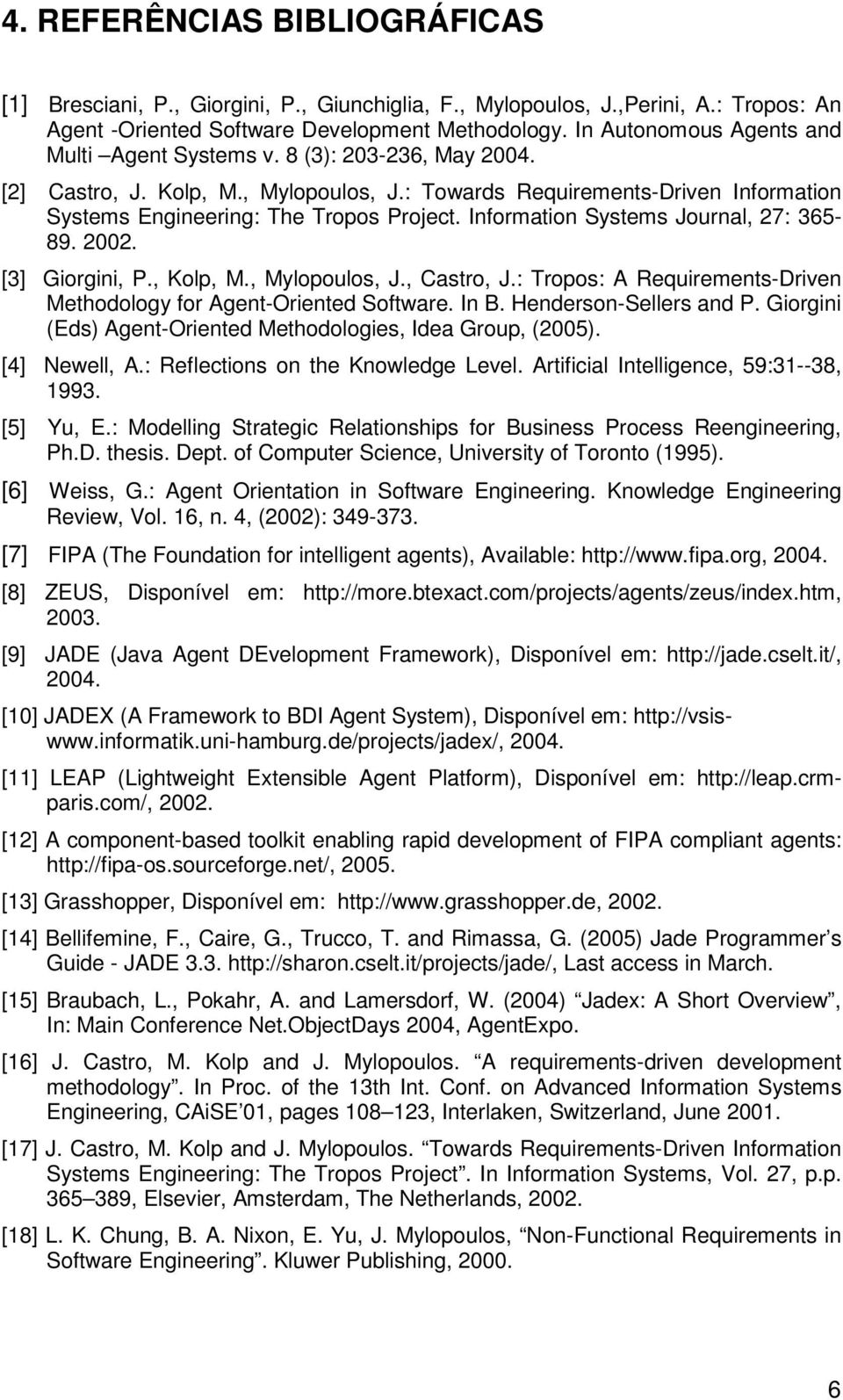 Information Systems Journal, 27: 365-89. 2002. [3] Giorgini, P., Kolp, M., Mylopoulos, J., Castro, J.: Tropos: A Requirements-Driven Methodology for Agent-Oriented Software. In B.