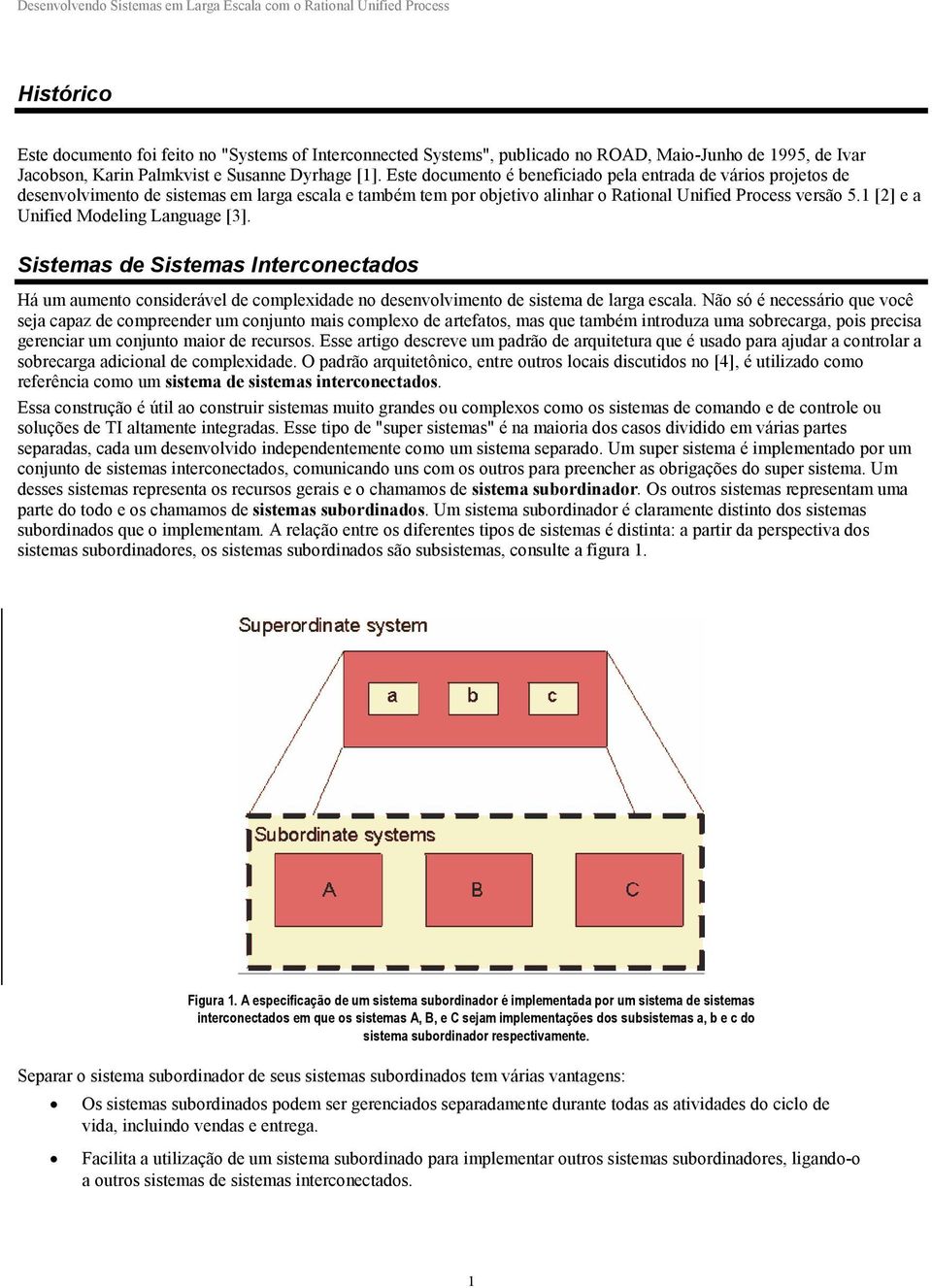 1 [2] e a Unified Modeling Language [3]. Sistemas de Sistemas Interconectados Há um aumento considerável de complexidade no desenvolvimento de sistema de larga escala.