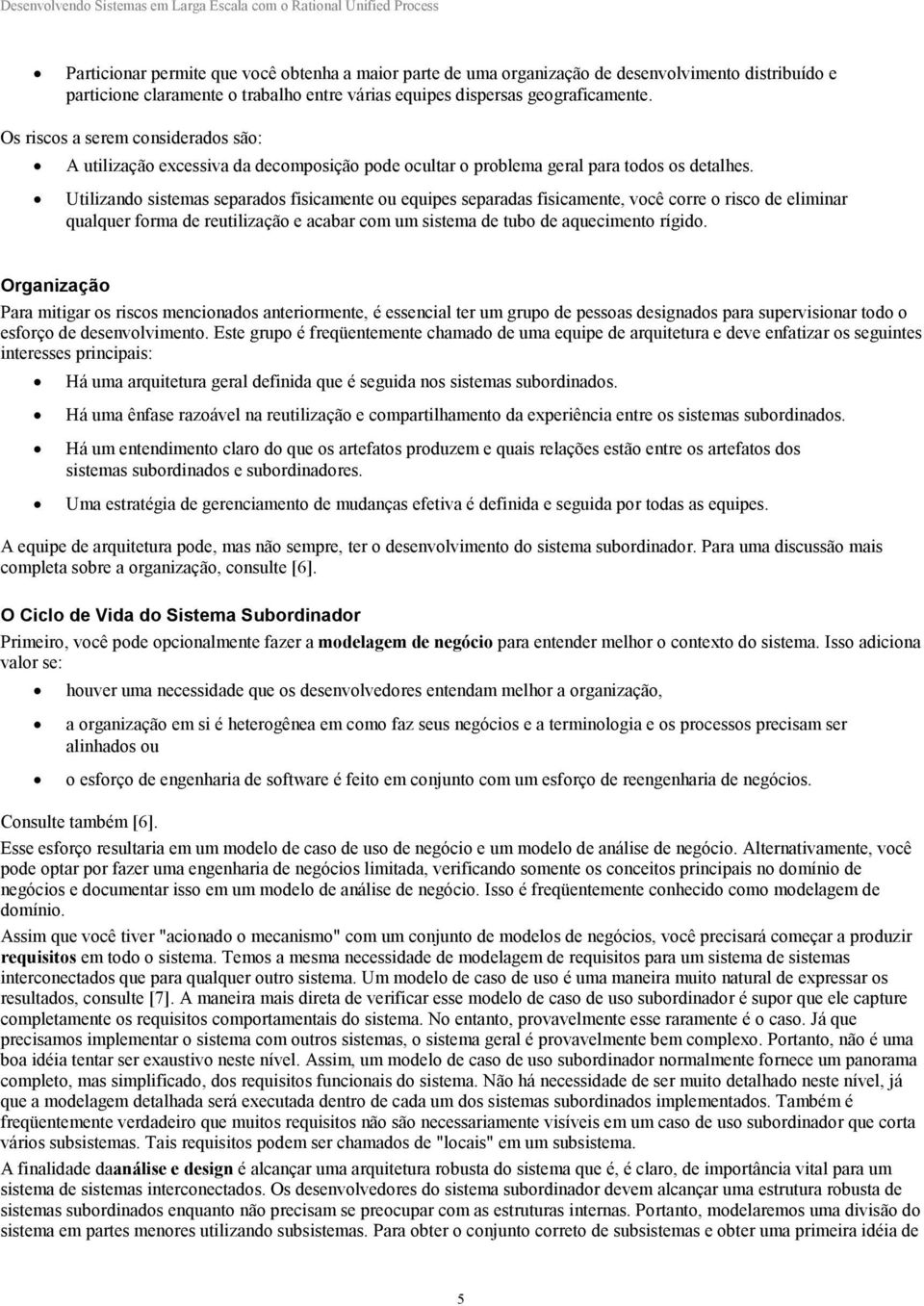 Utilizando sistemas separados fisicamente ou equipes separadas fisicamente, você corre o risco de eliminar qualquer forma de reutilização e acabar com um sistema de tubo de aquecimento rígido.