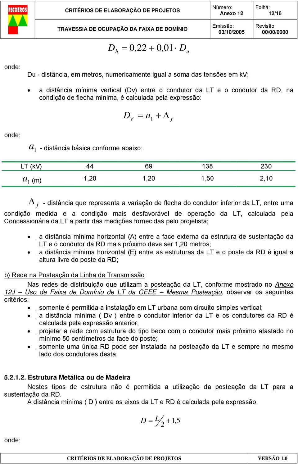 condutor inferior da LT, entre uma condição medida e a condição mais desfavorável de operação da LT, calculada pela Concessionária da LT a partir das medições fornecidas pelo projetista; a distância