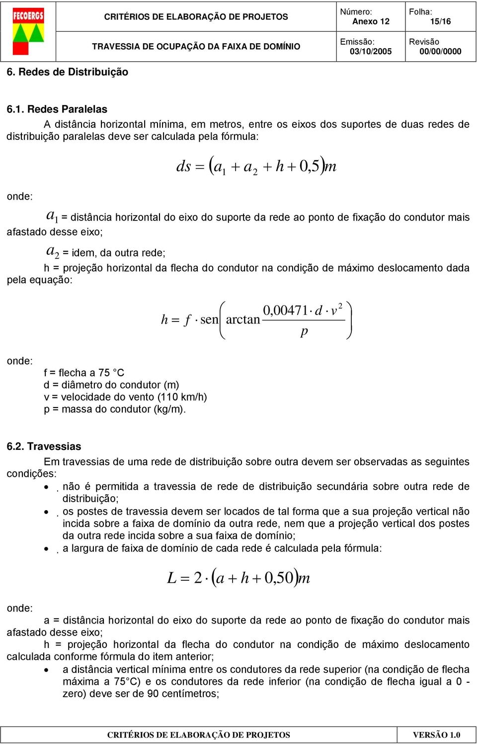 1 = distância horizontal do eixo do suporte da rede ao ponto de fixação do condutor mais afastado desse eixo; a 2 = idem, da outra rede; h = projeção horizontal da flecha do condutor na condição de