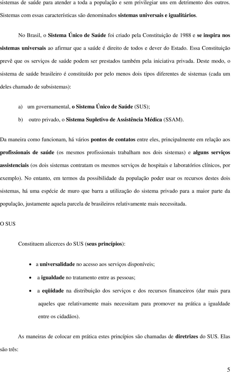 Essa Constituição prevê que os serviços de saúde podem ser prestados também pela iniciativa privada.