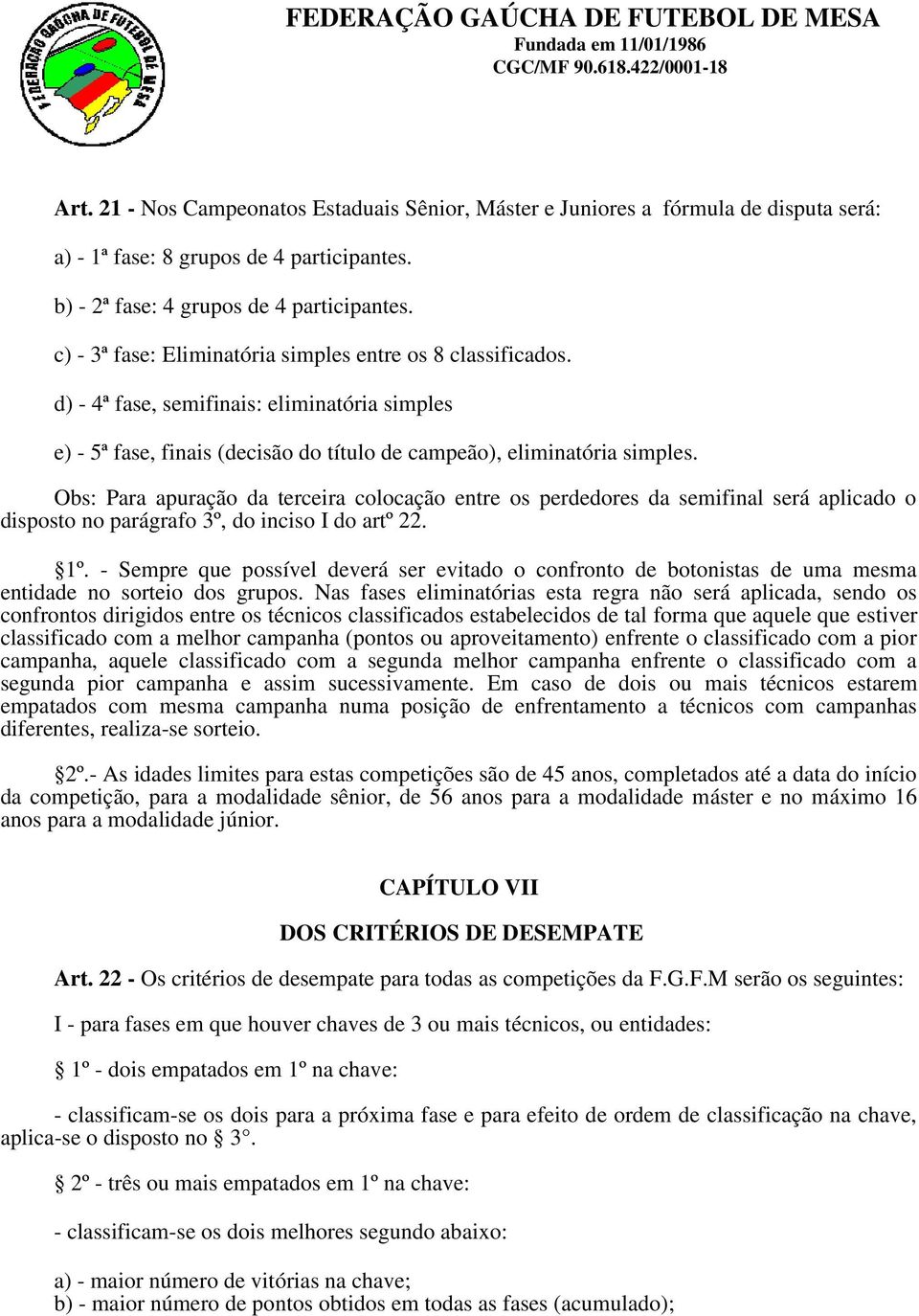 Obs: Para apuração da terceira colocação entre os perdedores da semifinal será aplicado o disposto no parágrafo 3º, do inciso I do artº 22. 1º.