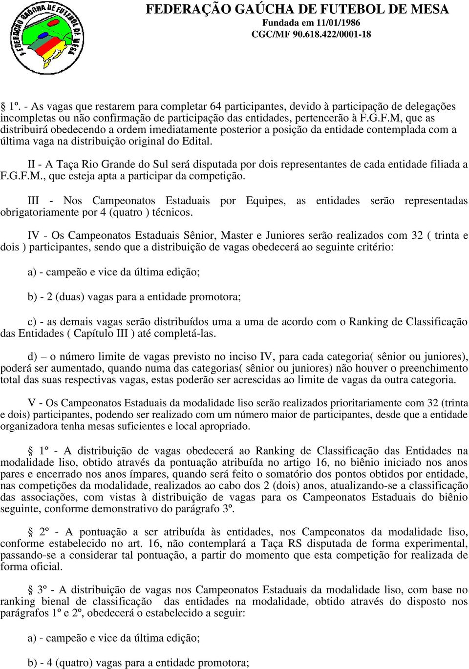 II - A Taça Rio Grande do Sul será disputada por dois representantes de cada entidade filiada a F.G.F.M., que esteja apta a participar da competição.