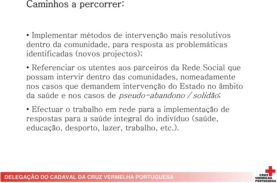 nomeadamente nos casos que demandem intervenção do Estado no âmbito da saúde e nos casos de pseudo-abandono / solidão; Efectuar o