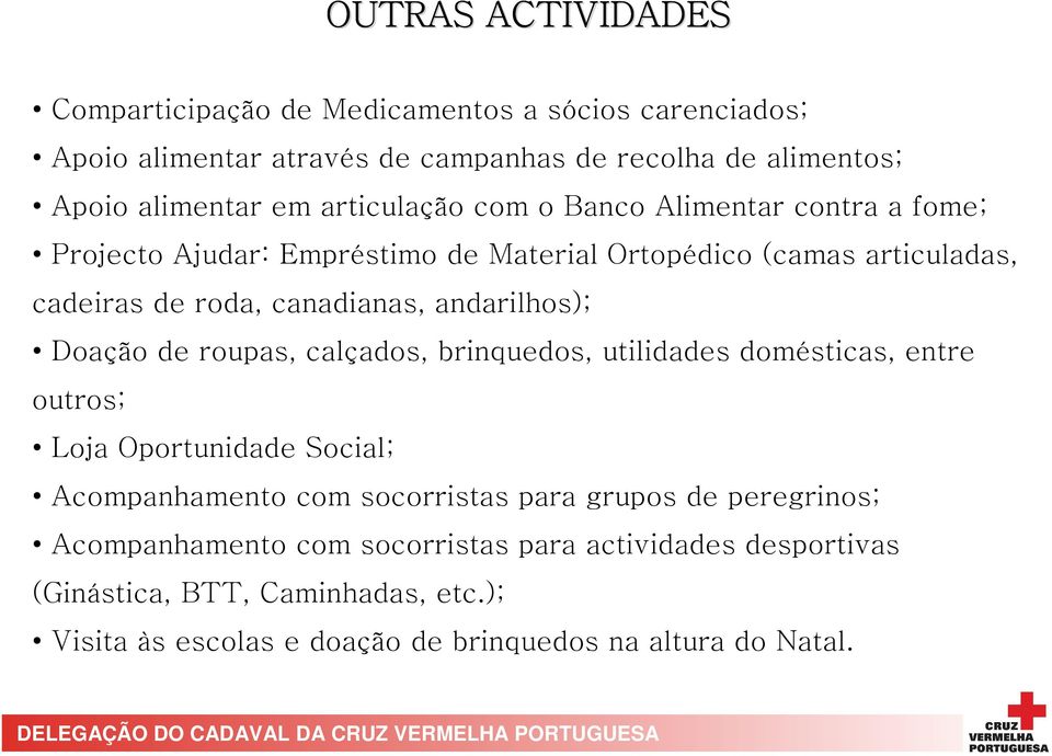 andarilhos); Doação de roupas, calçados, brinquedos, utilidades domésticas, entre outros; Loja Oportunidade Social; Acompanhamento com socorristas para grupos