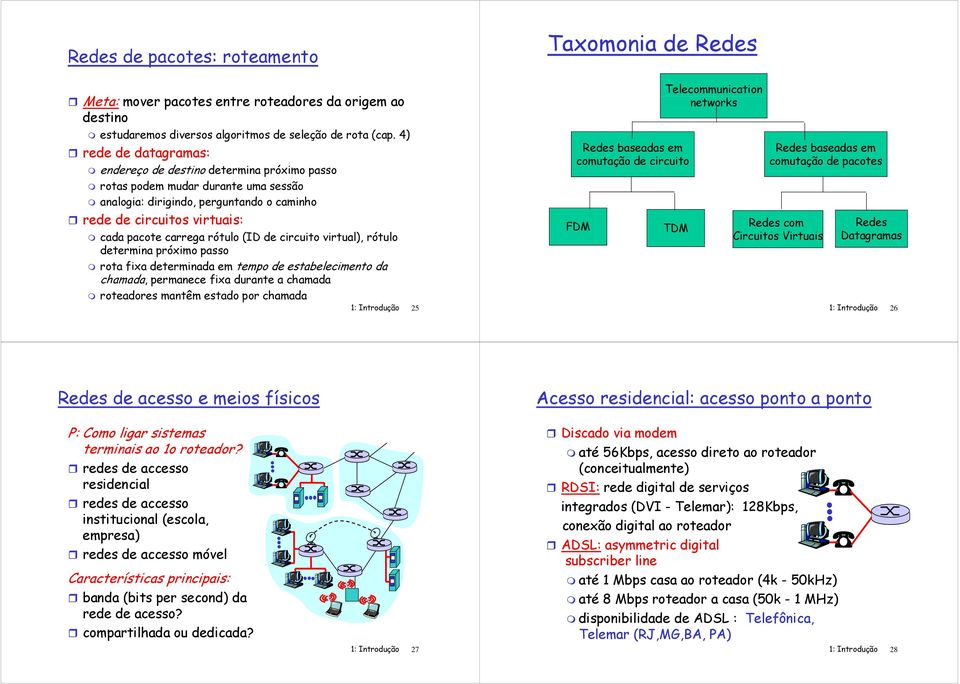 circuito virtual), rótulo determina próximo passo rota fixa determinada em tempo de estabelecimento da chamada, permanece fixa durante a chamada roteadores mantêm estado por chamada 1: Introdução 25
