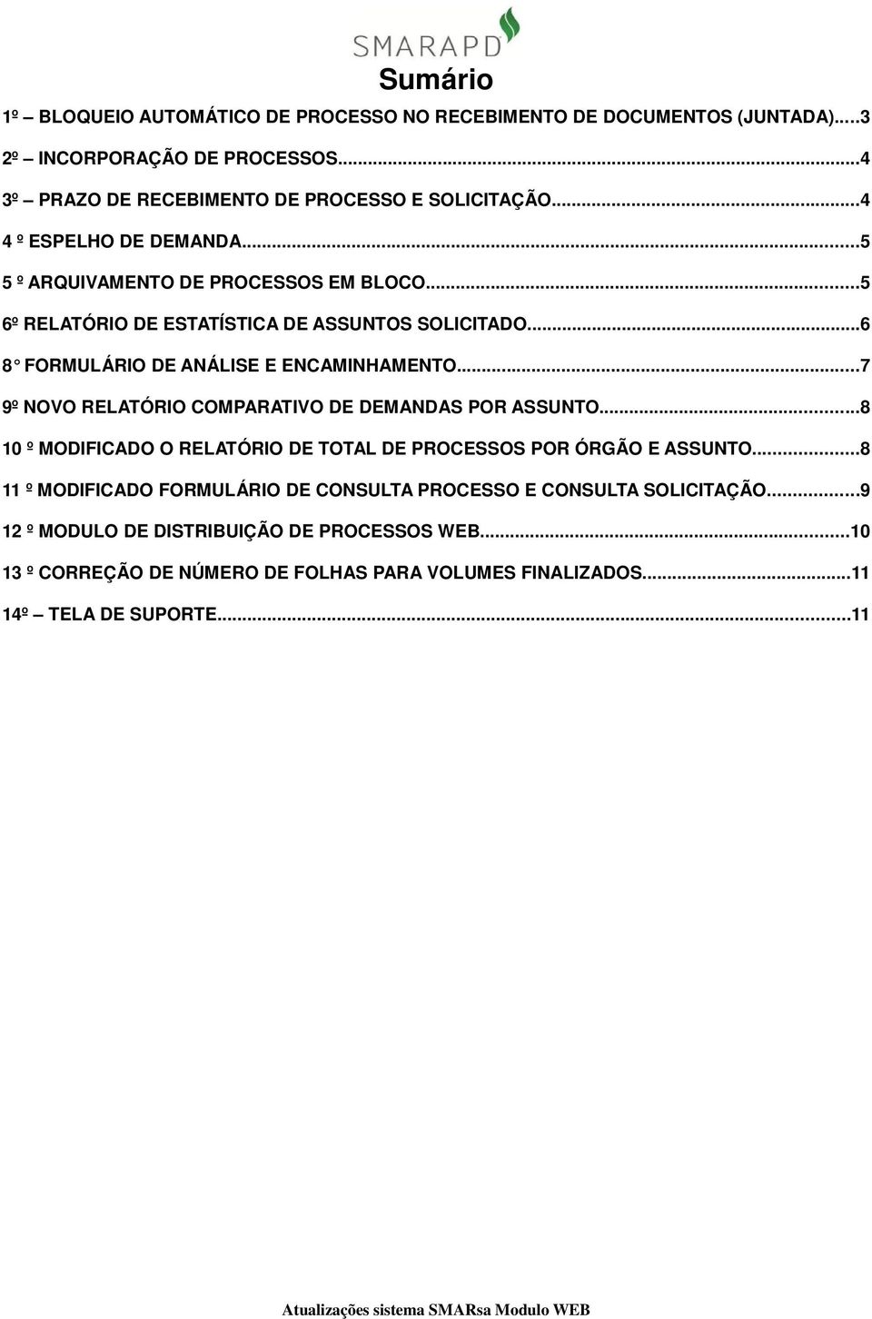 ..7 9º NOVO RELATÓRIO COMPARATIVO DE DEMANDAS POR ASSUNTO...8 10 º MODIFICADO O RELATÓRIO DE TOTAL DE PROCESSOS POR ÓRGÃO E ASSUNTO.