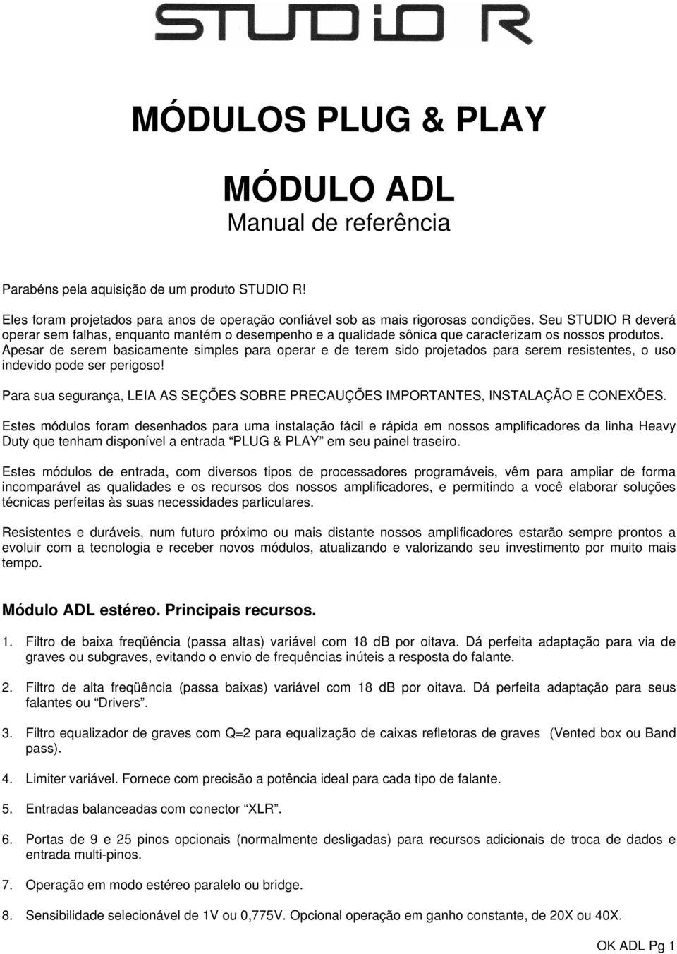 Apesar de serem basicamente simples para operar e de terem sido projetados para serem resistentes, o uso indevido pode ser perigoso!