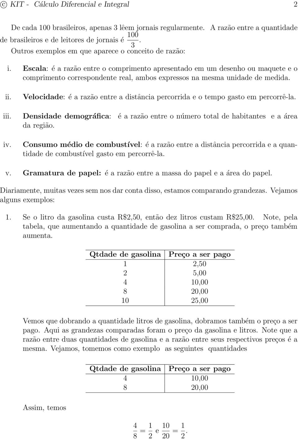 Escala: é a razão entre o comprimento apresentado em um desenho ou maquete e o comprimento correspondente real, ambos expressos na mesma unidade de medida. ii. iii. iv.