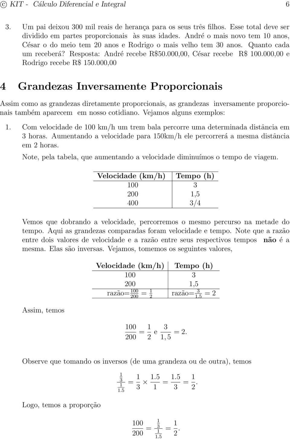 000,00 e Rodrigo recebe R$ 50.000,00 Grandezas Inversamente Proporcionais Assim como as grandezas diretamente proporcionais, as grandezas inversamente proporcionais também aparecem em nosso cotidiano.