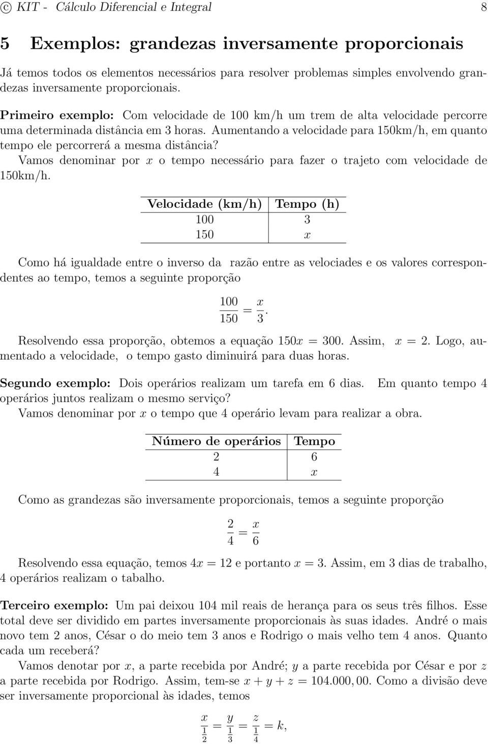 Aumentando a velocidade para 50km/h, em quanto tempo ele percorrerá a mesma distância? Vamos denominar por x o tempo necessário para fazer o trajeto com velocidade de 50km/h.